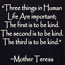 Mother Theresa Kindness Is Something That We Need More Of There Are Too Many Unkind People Today Kindness Quotes Mother Theresa Quotes Mother Quotes