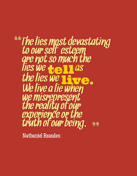 The Lies Most Devastating To Our Self Esteem Are Not So Much The Lies We Tell As The Lies We Live We Live A Lie When We Misrepresent The Reality Of Our Experi