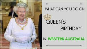 History of the queen's birthday the queen's actual birthday is neither in june nor october but in april. What Can You Do On Queen S Birthday In Wa