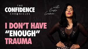 I dont have “enough” trauma - The Queen of Confidence