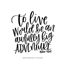 To Live Will Be An Awfully Big Adventure Peter Pan To Live Would Be An Awfully Big Adventure Peter Pan Adventures Aren T Limited To Travel Or Moments On The Ro Adventure Tattoo Good Thoughts Big Adventure