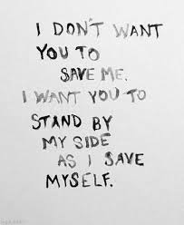 I Don T Want You To Save Me I Want You To Stand By My Side As I Save Myself Cancer Quotes Cancer Inspirational Quotes New Quotes