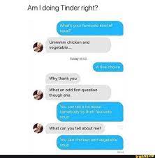 Find and save dating apps memes | from instagram, facebook, tumblr, twitter & more. Am I Doing Tinder Right Soup Soup Ummmm Chlcken And Âº What An Odd First Questlon Ifunny Funny Jokes To Tell Funny Texts Pick Up Lines