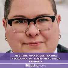 Rev. and Dr. Robyn Henderson-Espinoza, Ph.D., is certainly breaking  boundaries and busting stereotypes left and right as a Transqueer, Latinx  Theologist, and activist. Henderson-Espinoza is also an ordained Baptist  minister, a title