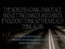 Dark World The World Is A Dark Dark Place And Getting Darker And Darker If You Don T Think So Then Really Think Agai Dark Places Evil Christian Inspiration