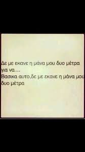 Την απόδοση στα ελληνικά την έκανε ο. Den Me Ekane H Mana Moy Dyo Metra Gia Na Greek Quotes Funny Status Quotes Funny Quotes