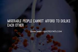 The only way to avoid being miserable is not to have enough leisure to wonder whether you are happy or not. Top 100 Quotes About Miserable People Famous Quotes Sayings About Miserable People