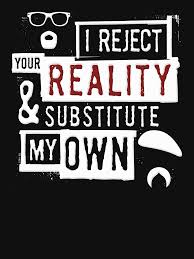 Check spelling or type a new query. I Reject Your Reality And Substitute My Own Gifts Merchandise Redbubble