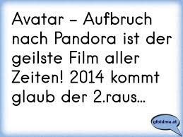 Wann kommt dann endlich die dvd raus? Avatar Aufbruch Nach Pandora Ist Der Geilste Film Aller Zeiten 2014 Kommt Glaub Der 2 Raus Osterreichische Spruche Und Zitate