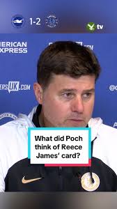 Mauricio Pochettino admitted Chelsea captain Reece James’ late red card was  “painful” after Chelsea moved to the verge of European qualification with a  gripping 2-1 Premier League win at Brighton. ...