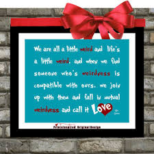 When we find someone with weirdness that is compatible with ours, we team up and call it love. Custom Dr Seuss Mutual Weirdness Quote From Printsinspired On