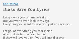 Setting up shop in all the same places. Die To Save You Lyrics By Sick Puppies Let Go Only You
