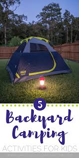 Invest in a reliable camping tent: 5 Backyard Camping Activities For Kids Grace Giggles And Naptime
