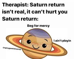 Super Spicy Meme Gurl On Instagram Every 27 29 Years We Experience Our Saturn Return A Period Of Shifting To Your Next Stage Of Saturn Return Saturn Life