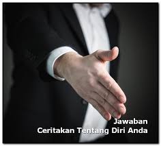 Pada saat saya mengambil keputusan untuk melamar pekerjaan di sini, berarti saya sudah siap menerima segala tanggung jawab dan bentuk pekerjaan. Contoh Jawaban Ceritakan Tentang Diri Anda Saat Interview Tips Kerja