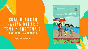 Soal Ulangan Harian Kelas 5 Tema 4 Subtema 2 Dan Kunci Jawabannya Sekolahdasar Net