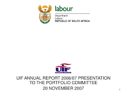 The department of employment and labour is the department of the south african government responsible for matters related to employment, inc. Uif Annual Report 2006 07 Presentation To The Portfolio Committee Ppt Download