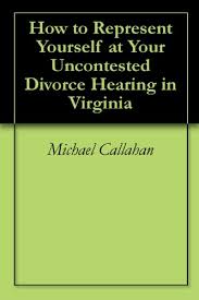 If you have a fairly simple case and you and your spouse do agree on everything, you can represent yourself, which is called proceeding pro se. Amazon Com How To Represent Yourself At Your Uncontested Divorce Hearing In Virginia Ebook Callahan Michael Gross James Kindle Store