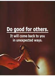 Quotes Do Good For Others It Will Come Back To You In Unexpected Ways Fun Things To Do Lessons Learned In Life Wisdom Quotes