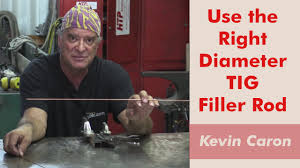 how to pick the right size tig filler rod kevin caron