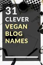 31 Clever Vegan Blog Names Vegan Blogs Food Blog Names Blog Names
