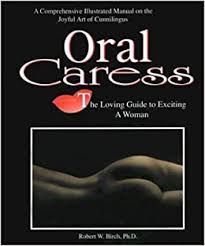 It makes the plot that much more richer and it definitely adds another layer to her already. Oral Caress The Loving Guide To Exciting A Woman A Comprehensive Illustrated Manual On The Joyful Art Of Cunnilingus Robert W Birch 9781570743078 Amazon Com Books