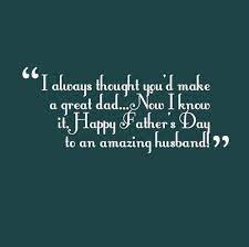 Explore 67 father's day quotes by authors including euripides, jim valvano, and wade boggs at brainyquote. Husband Fathers Day Quotes Happy Father S Day Quote From Wife To An Amazing Husband Happy Father Day Quotes Husband Fathers Day Quotes Fathers Day Quotes