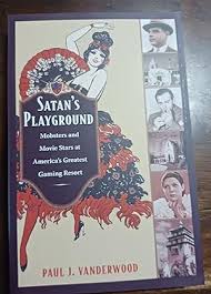 Satan's Playground: Mobsters and Movie Stars at America's Greatest Gaming  Resort (American Encounters/Global Interactions) by Vanderwood, Paul J: As  New Soft cover (2010) First Edition First Printing, Inscribed by Author(s)  | Gargoyle