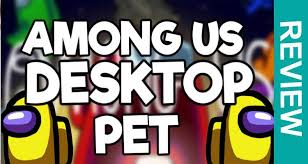 Among Us Desktop Pet Oct 2020 Be A Cool Pet Gamer