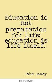 John Dewey Quotes - Education is not preparation for life ... via Relatably.com