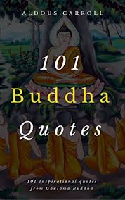 He would live, teach, inspire, and give rise to the religion that is now known as buddhism. 101 Buddha Quotes 101 Inspirational Quotes From Gautama Buddha English Edition Ebook Carroll Aldous Amazon De Kindle Shop
