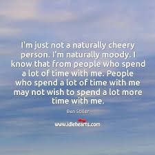 I M Just Not A Naturally Cheery Person I M Naturally Moody I Know Idlehearts