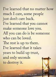 Quotes I Have Learned That No Matter How Much I Care Some People Just Don T Care Back I Ve Lear I Care Quotes If You Love Someone Inspiring Quotes About Life