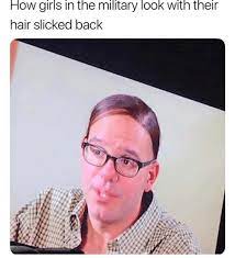 How Girls In The Military Look With Their Hair Slicked Back Girls Meme On Me Me