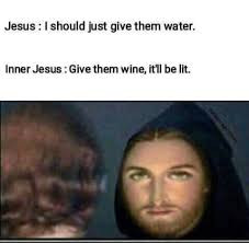 Jesus Decides To Give Them Wine Meme Wine Meme Funny Christian Memes Christian Jokes