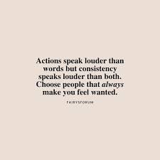 Actions Speak Louder Than Words But Consistency Speaks Louder Than Both Choose People That Always Make You Feel Wanted Fairysforum