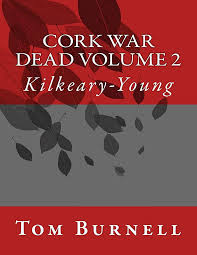 Cork War Dead volume 2: Kilkeary-Young: Amazon.co.uk: Burnell, Mr Tom:  9781717037145: Books