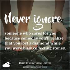 We come up with awesome diamond jewelry quotes (.and repost cool ones too.) Never Ignore Someone Who Cares For You Because Someday You Ll Realize That You Lost A