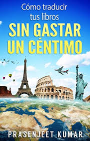 Amazon Com Como Traducir Tus Libros Sin Gastar Un Centimo Spanish Edition Ebook Kumar Prasenjeet Carlos Kindle Store
