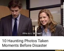 10 Haunting Photos Taken Moments Before Disaster Ifunny Office Jokes The Office Show Office Humor