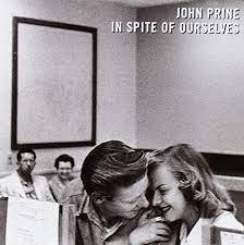 In spite of ourselves we'll end up a'sittin' on a rainbow against all odds honey, we're the big door prize we're gonna spite our noses right off of our faces there won't be nothin' but big old hearts dancin' in our eyes. In Spite Of Ourselves John Prine Amazon De Musik Cds Vinyl