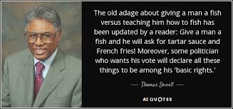 Preparation for the future quotes; Thomas Sowell Quote The Old Adage About Giving A Man A Fish Versus