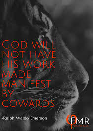 Follow Me Realty Ralp Waldo Emerson Quote God Will Not Have His Work Made Manifest By Cowards Nbsp Emerson Quotes Follow Me Manifestation