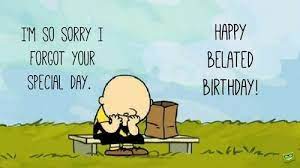 I M Sorry I Forgot Your Special Day Belated Birthday Wishes Belated Birthday Wishes Belated Birthday Belated Birthday Greetings I forgot to redeem my birthday gift, it was almost 2 months ago. belated birthday wishes