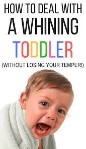 How To Deal With A Whining Toddler Without Losing Your Temper Whining Toddler Smart Parenting Toddler Behavior