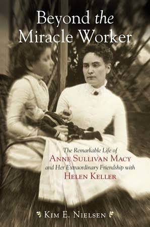 Beyond the Miracle Worker: The Remarkable Life of Anne Sullivan Macy and  Her Extraordinary Friendship with Helen Keller by Kim E. Nielsen | Goodreads