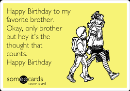 Check spelling or type a new query. Happy Birthday To My Favorite Brother Okay Only Brother But Hey It S The Thought That Counts Happy Birthday Birthday Ecard