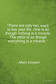 There Are Only Two Ways To Live Your Life Sign There Are Only Two Ways To Live Your Life One Is As Though Nothing Is A Miracle The Other Is As Though Everything Is A Miracle With Images Quotes Words Affirmations