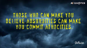 I can think of the inquisition, the crusades , the salem witch hunts, the european witch hunts, the tulip mania, and all the other weird things in the. Azquotes On Twitter Those Who Can Make You Believe Absurdities Can Make You Commit Atrocities Voltaire Https T Co Luvbk20kzn Atro Https T Co Glziuxxpnv