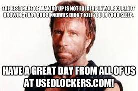 The Best Part Of Waking Up Is Folgers In Your Cup Meme The Best Part Of Waking Up Is Not Folger S In Your Cup But Knowing That Chuck Norris Didn T Kill You In Your Sleep Top Memes Memes Used Lockers